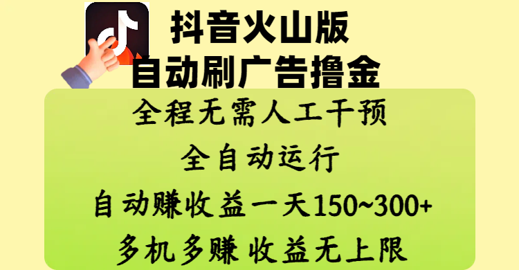 抖音火山版自动刷广告撸金 ，全程脱离人工自动运行，自动赚收益，一天150~300，多机多赚，收益无上限-亦可网创