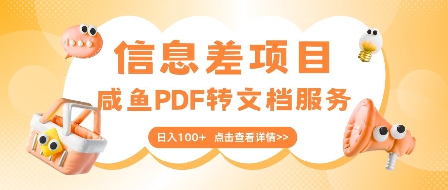 最新信息差项目，咸鱼PDF转文档服务，日入100+-亦可网创