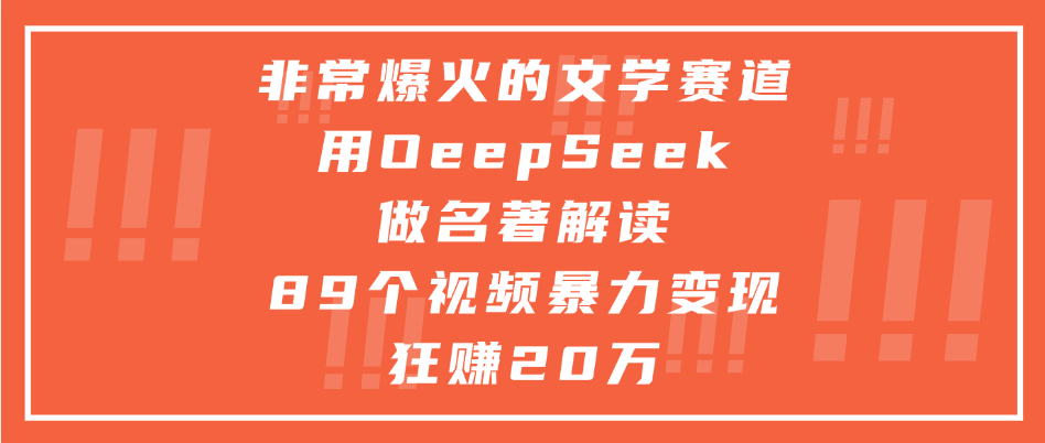 非常爆火的文学赛道，用deepseek做名著解读， 89个视频暴力变现狂赚20万-亦可网创