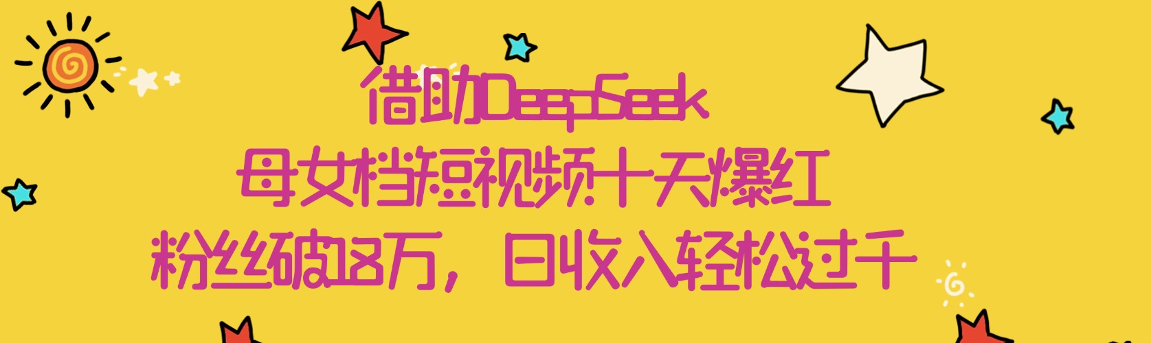借助DeepSeek，母女档短视频十天爆红，粉丝破18万，日收入轻松过千-亦可网创