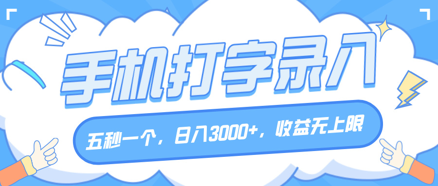 手机打字录入，五秒一个，日入3000+，收益无上限-亦可网创