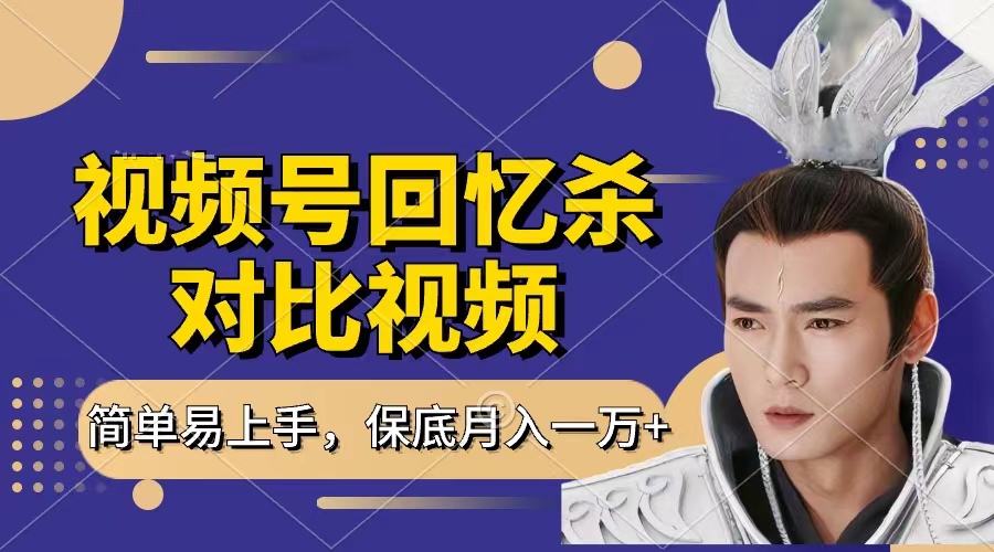 回忆杀对比视频，赚视频号分成计划收益，每天只需一小时，保底月入过万，新手小白轻松上手-亦可网创