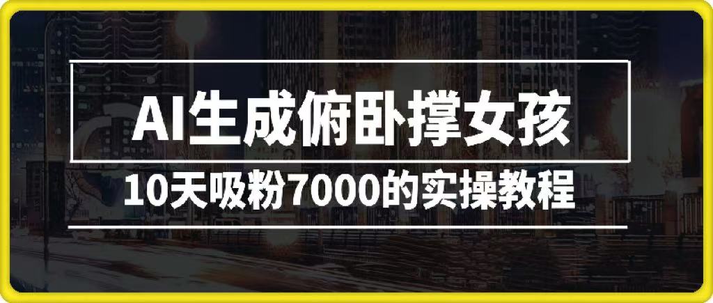 AI生成俯卧撑女孩，10天吸粉7000的实操教程，涨粉轻轻松松-亦可网创
