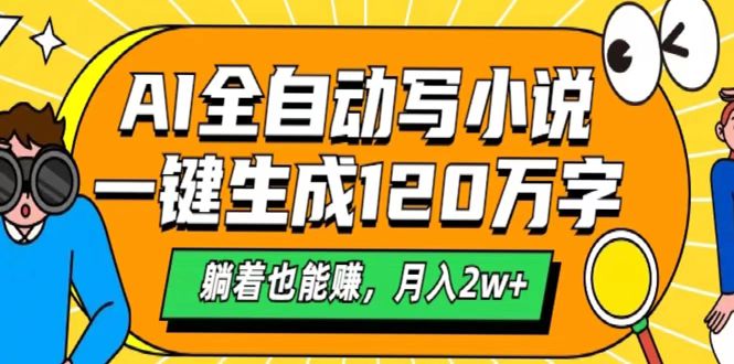 AI工具写小说，一键生成120万字，躺着也能赚，月入2w+-亦可网创