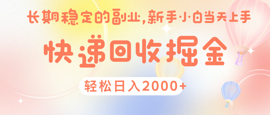 快 递 回收掘金， 长 期 稳 定的副 业 ， 新手小白当天上手， 轻 松日入 2000+-亦可网创
