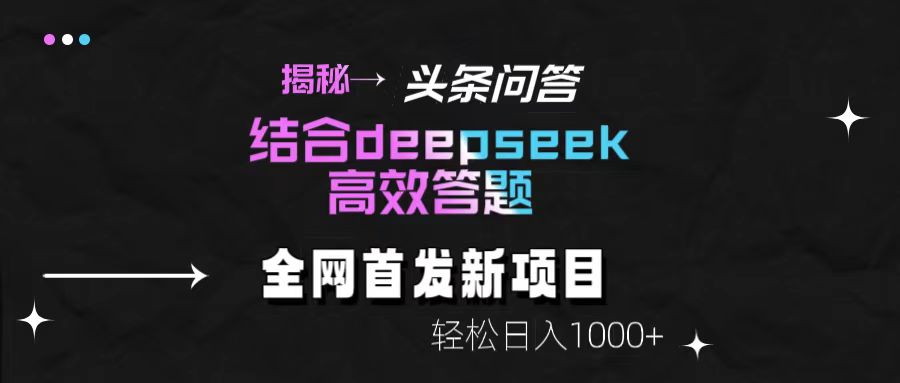 揭秘头条问答新玩法！结合deepseek高效答题，轻松日入1000+-亦可网创