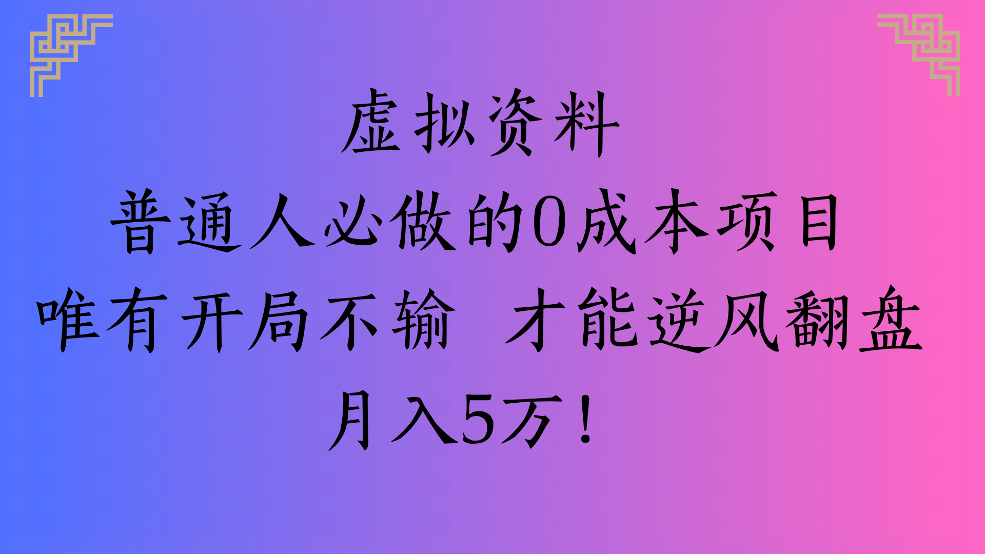 虚拟资料普通人必做的0成本项目唯有开局不输 才能逆风翻盘月入5万!-亦可网创