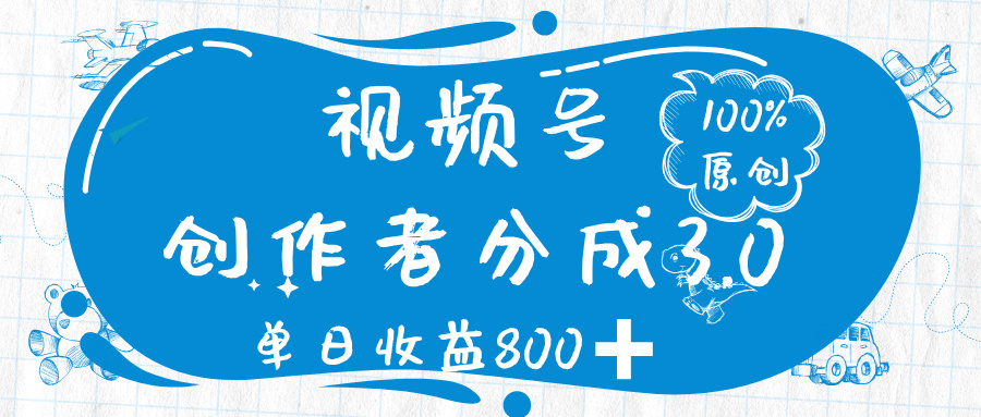 视频号创作者分成 3.0，100%原创视频高收益，单日收益 800➕-亦可网创