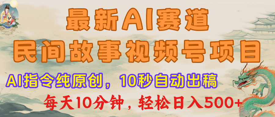 视频号赛道，最新AI民间故事，每日10分钟，轻松日入500+-亦可网创