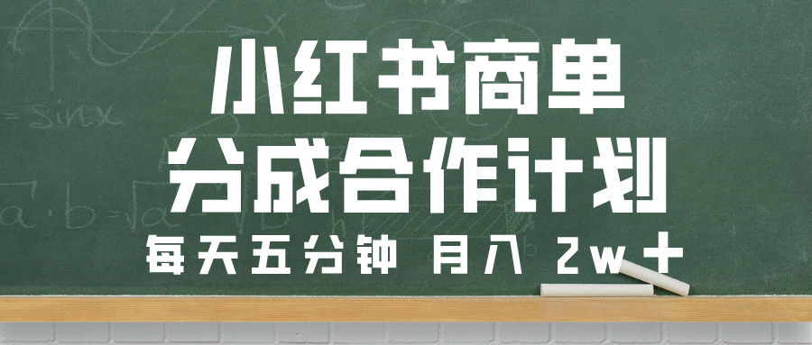 小红书商单分成合作计划，每天五分钟，月入 2w➕-亦可网创