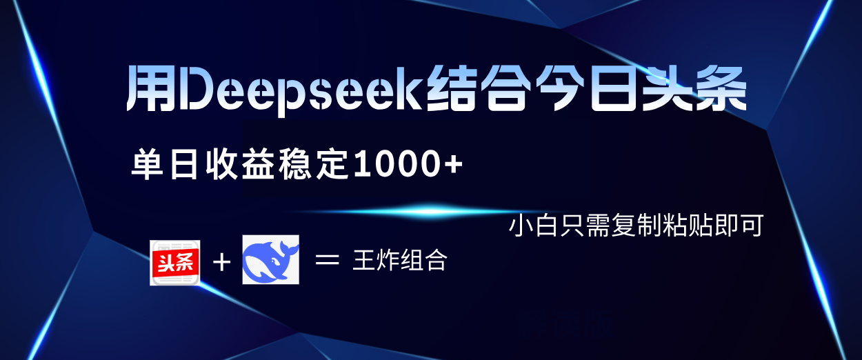 用Deepseek结合今日头条 单日收益稳定1000+ 小白只需复制粘贴即可-亦可网创