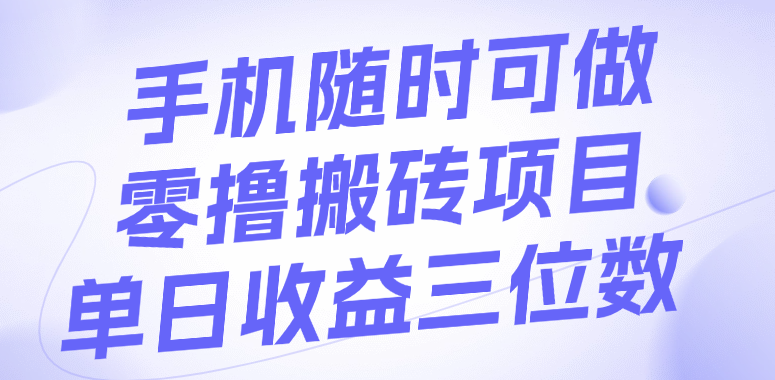 手机随时可做，零撸搬砖项目，单日收益三位数-亦可网创