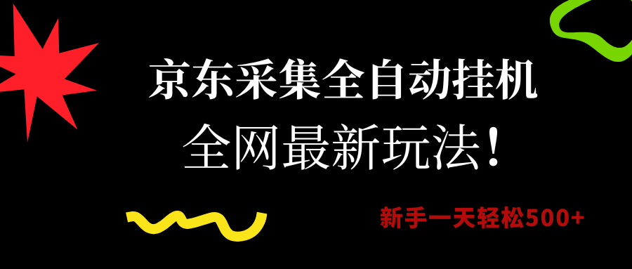 京东采集全自动挂机，全网最新玩法，新手一天轻松500+-亦可网创