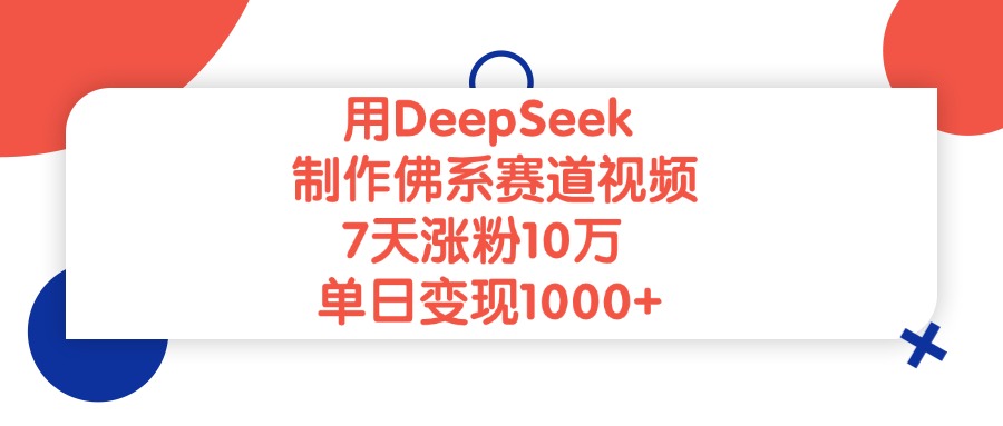 用DeepSeek制作佛系赛道视频，单日变现1000+，7天涨粉10万-亦可网创