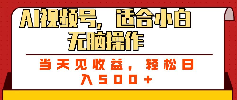 ai视频号，适合小白无脑操作，当天见收益，轻松日入500+-亦可网创