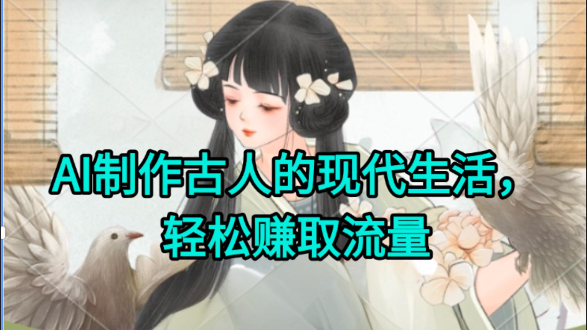 AI制作古人现代生活视频，搞笑好玩，轻松赚流量-亦可网创