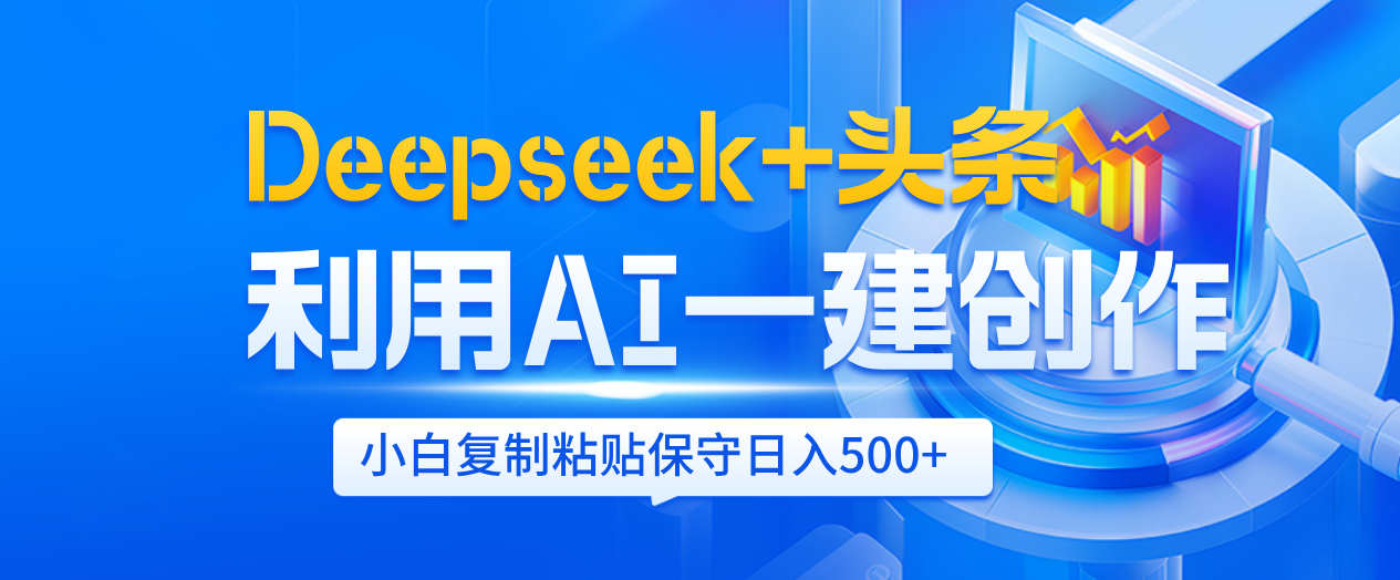 Deepseek+头条   利用AI辅助一键创作文章，小白轻松上手，只需复制粘贴保守日入500+-亦可网创