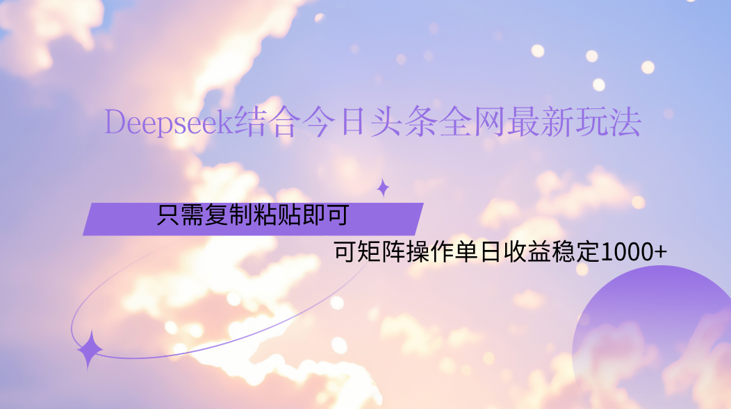 Deepseek结合今日头条全网最新玩法，只需复制粘贴，小白轻松上手单日稳定1000+-亦可网创