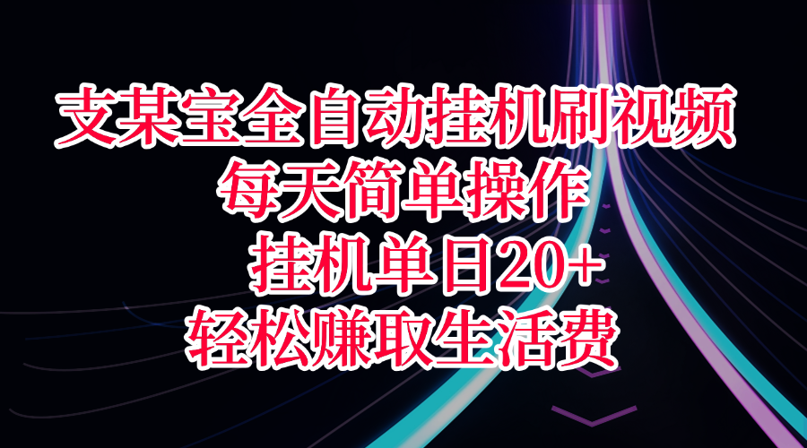 支某宝全自动挂机刷视频，每天简单操作，挂机单日20+，轻松赚取生活费-亦可网创