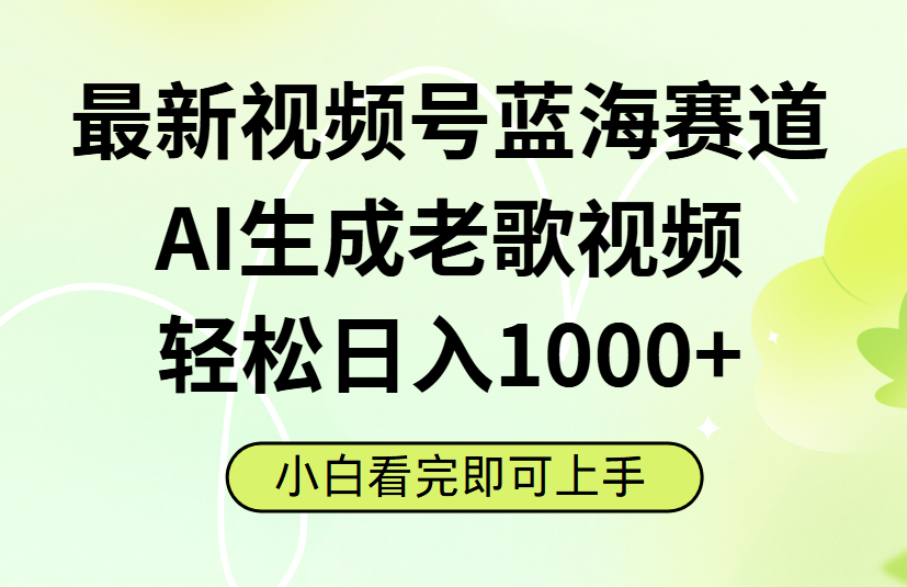 最新视频号蓝海赛道，Ai生成老歌视频，小白也可轻松日入1000➕-亦可网创