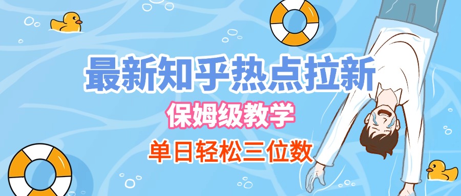 最新知乎热点拉新，保姆级玩法，单日轻松日入三位数-亦可网创