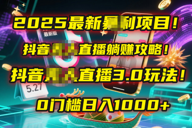 2025最新暴利项目！抖音无人直播躺赚攻略！抖音无人直播3.0玩法！0门槛…-亦可网创
