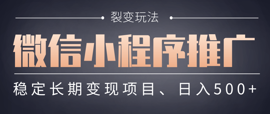 【微信小程序推广】 裂变玩法、稳定长期变现项目，日入500+-亦可网创