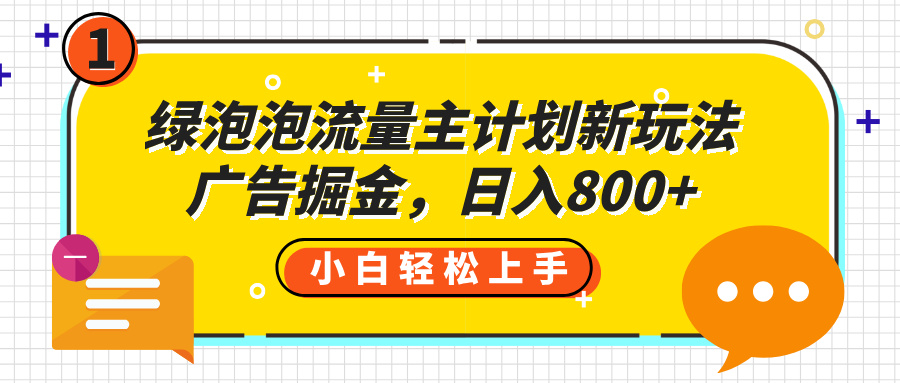 绿泡泡流量主计划新玩法，广告掘金，日入800+-亦可网创