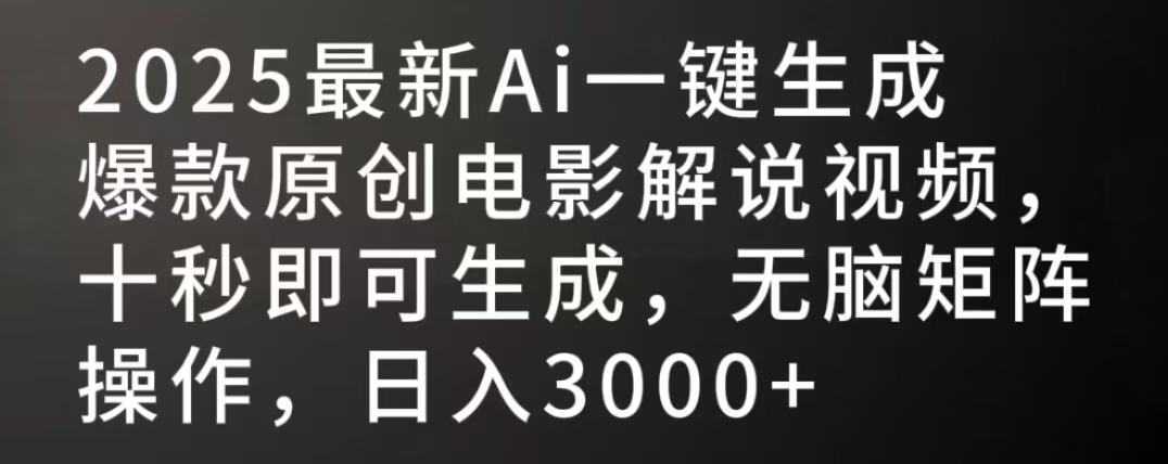 2025最新AI一键生成爆款原创电影解说视频，十秒即可生成，无脑矩阵操作，日入3000+-亦可网创