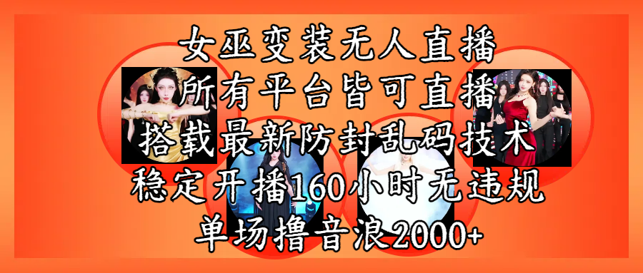 女巫变装直播最新玩法，所有直播平台皆可操作，搭载最新防飞飞乱码技术，稳定开播160小时无违规，单场撸音浪2000+-亦可网创
