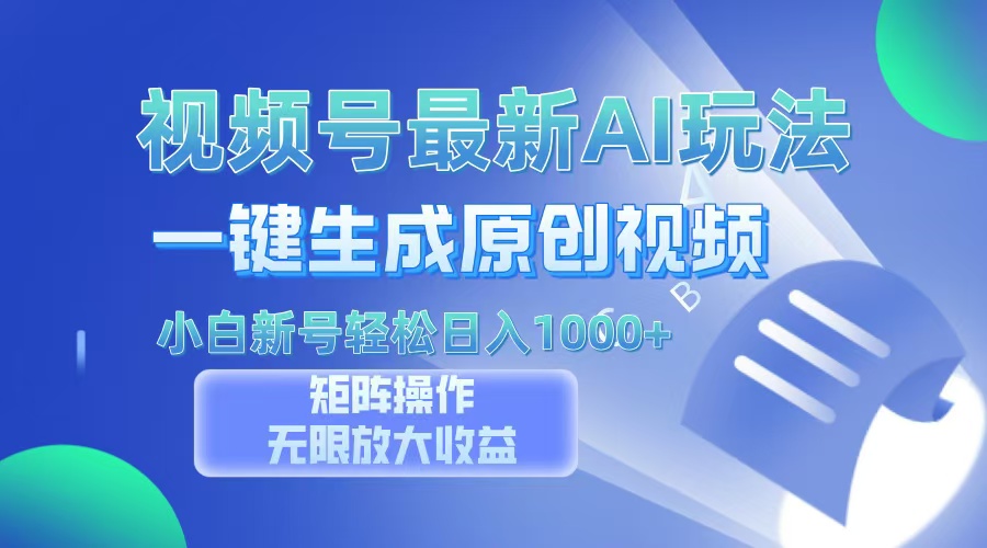 视频号最新AI万法，一键生成原创视频，小白新号也能轻松日入100+-亦可网创