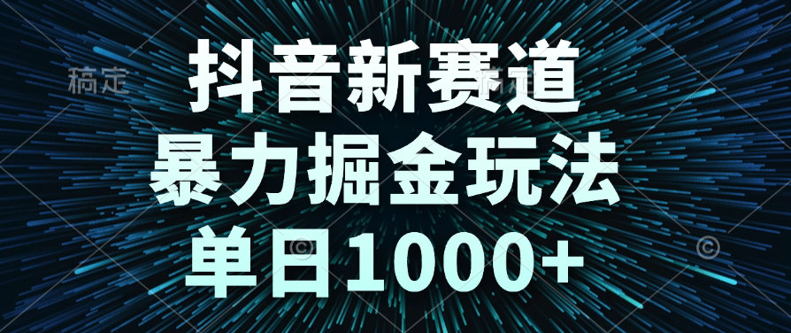 抖音新赛道，暴力掘金玩法，单日1000+-亦可网创