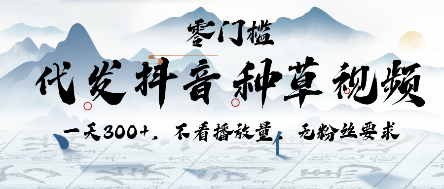 代发抖音种草视频，一天300+，不看播放量，无粉丝要求-亦可网创