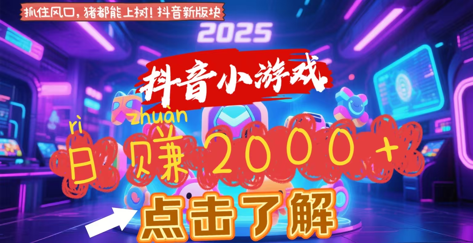 抖音小游戏，2025最新风口项目，亲测单游戏2000+感兴趣点击了解-亦可网创