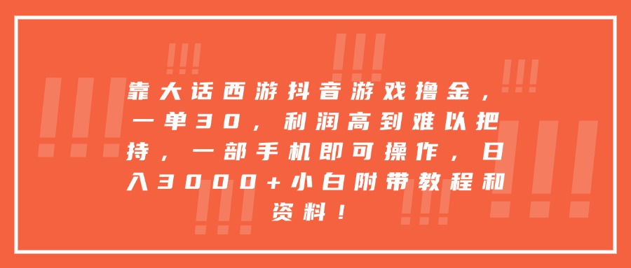 靠大话西游抖音游戏撸金，一单30，利润高到难以把持，一部手机即可操作，日入3000+小白附带教程和资料！-亦可网创