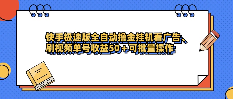快手极速版全自动撸金挂机看广告、刷视频单号收益50+可批量操作-亦可网创