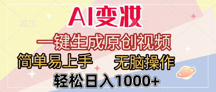 AI变妆，一键生成原创视频，简单易上手，无脑操作，轻松日入1000+-亦可网创