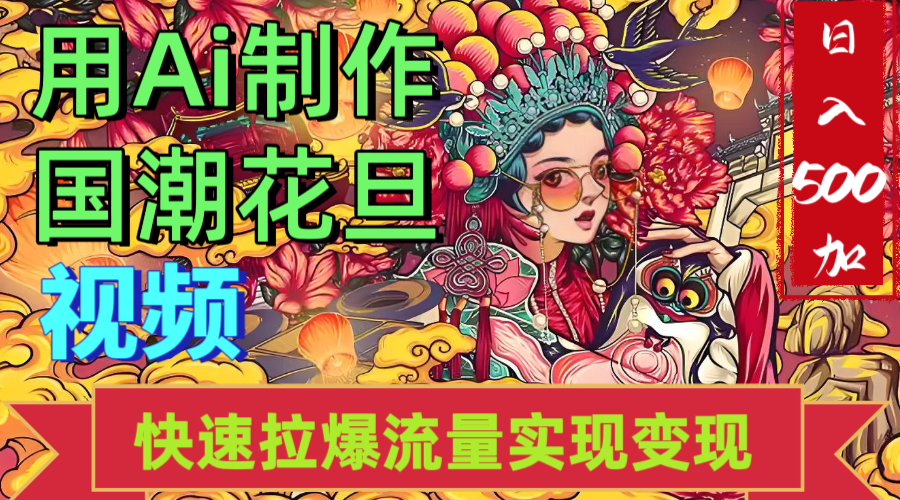 2025年七月劲爆Ai制作国潮花旦视频快速拉爆流量起号多方向变现（快速达到日入500+）-亦可网创