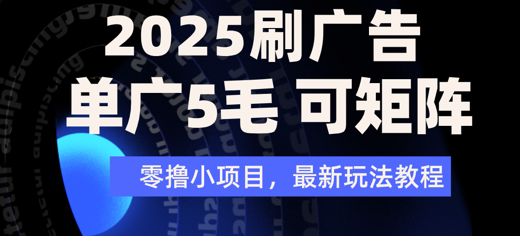 2025年零撸刷广告变现，单广5毛，可矩阵放大操作-亦可网创