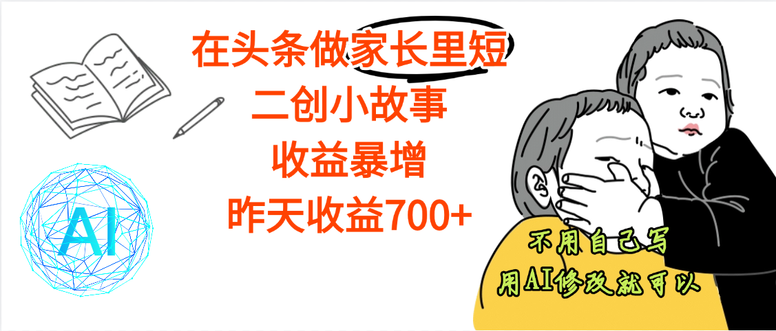 【劲爆】在头条做家长里短二创小故事，收益暴增，昨天收益700+-亦可网创