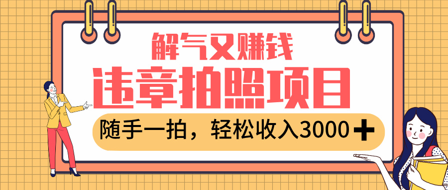 最新违章拍照赚钱，解气又赚钱的项目，随手一拍，轻松收入3000+-亦可网创