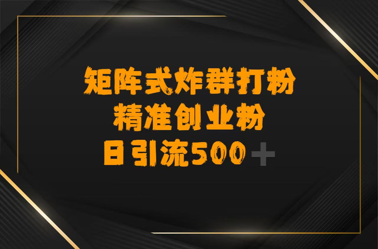 矩阵炸群打粉，日引流500➕精准创业粉-亦可网创