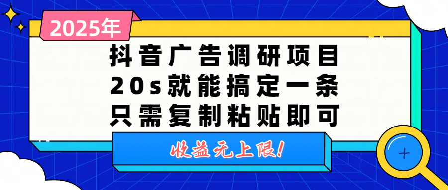 抖音广告调研项目，20s就能搞定一条，只需复制粘贴即可，收益无上限-亦可网创