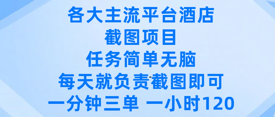 各大主流平台酒店截图项目，任务简单无脑，每天就负责截图即可，一分钟三单 ，一小时可以做120-亦可网创