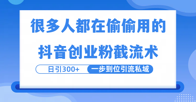 很多人都在偷偷用的抖音创业粉截留术，日引300+，一步到位引流到私域-亦可网创