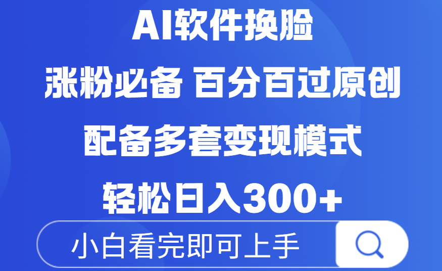 Ai软件换脸，100％过原创，配套多种变现模式，搬运涨粉必备，日入300+-亦可网创