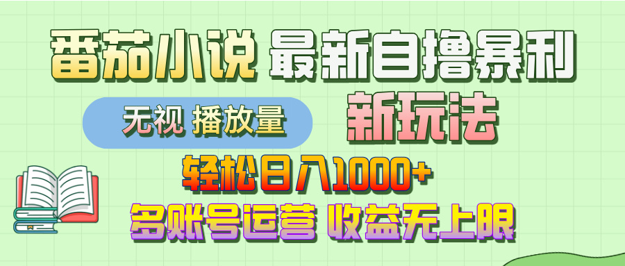 最新番茄小说自撸暴利新玩法！轻松日入1000+，无视播放量，可放大，收益无上限！-亦可网创