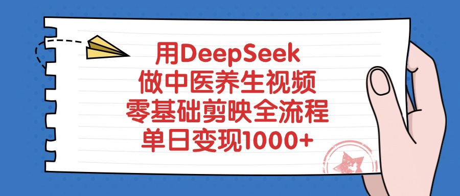 用DeepSeek做中医养生视频，单日变现1000+，零基础剪映全流程-亦可网创
