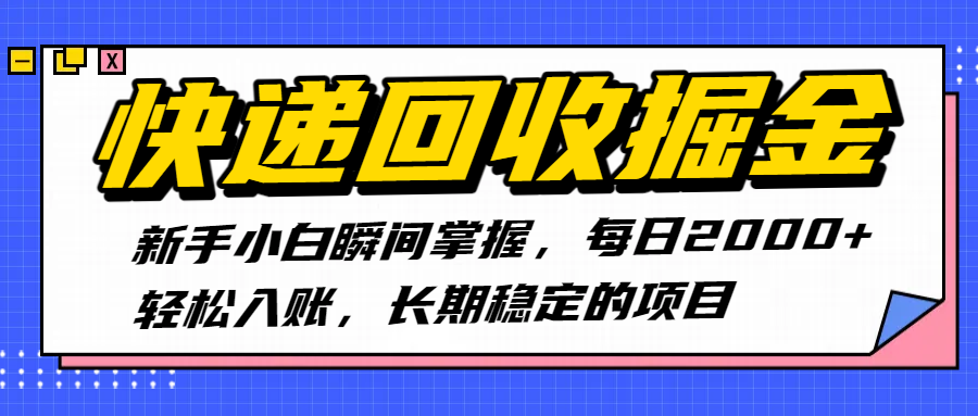 快递回收掘金，新手小白瞬间掌握，每日2000+轻松入账，长期稳定的项目-亦可网创