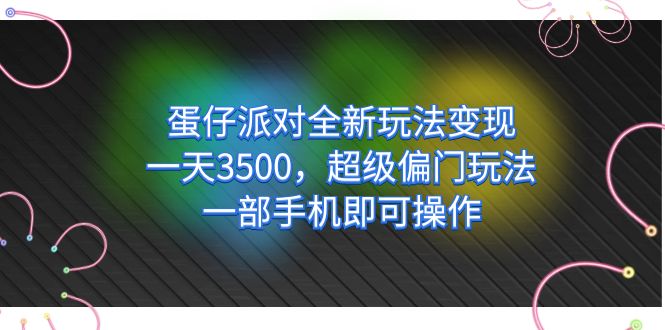 蛋仔派对全新玩法变现，一天3500，超级偏门玩法，一部手机即可操作-亦可网创
